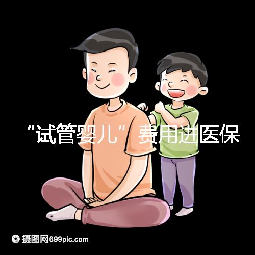 “試管嬰兒”費(fèi)用進(jìn)醫(yī)保，能省多少錢？