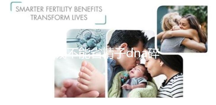 省錢不能省精子dna碎片率檢查，難孕不孕全是因為它
