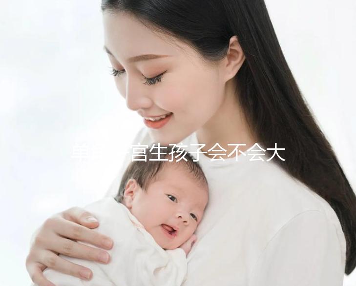 單角子宮生孩子會(huì)不會(huì)大出血看過(guò)來(lái),有多危險(xiǎn)要趁早了解