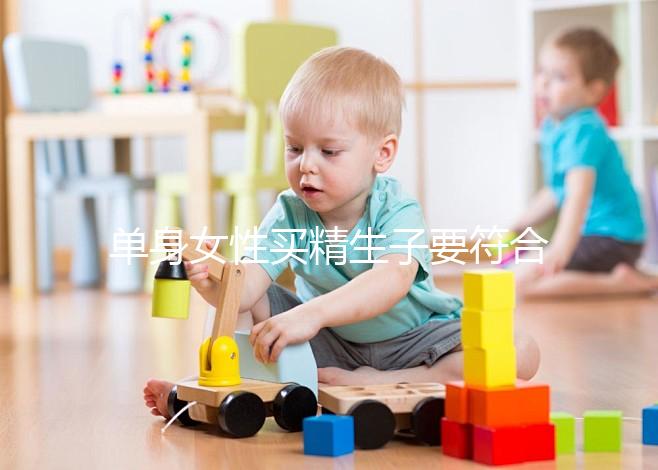 單身女性買精生子要符合什么條件(單身女想要個(gè)孩子怎么辦)