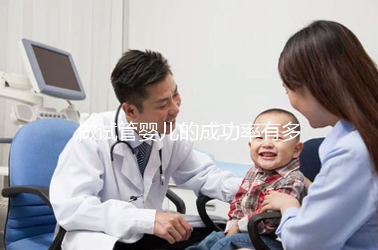 做試管嬰兒的成功率有多高(37歲做試管嬰兒的成功率有多高)