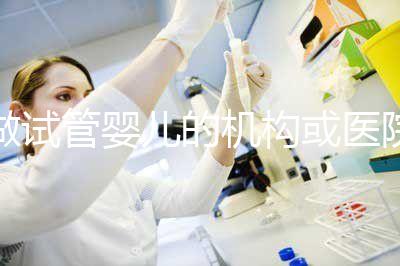 做試管嬰兒的機構或醫院怎么選?