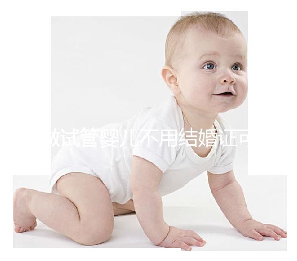 做試管嬰兒不用結(jié)婚證可以嗎?做試管沒有結(jié)婚證怎么辦