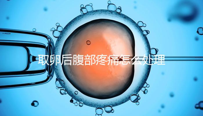 取卵后腹部疼痛怎么處理？簡(jiǎn)單4招完美解決