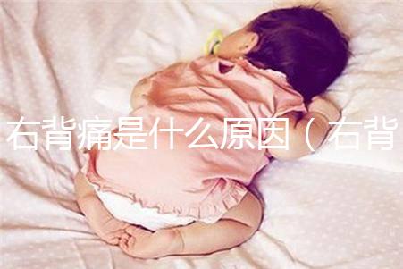 右背痛是什么原因(右背疼是什么原因)