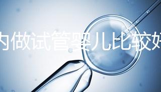 國內(nèi)做試管嬰兒比較好的醫(yī)院？