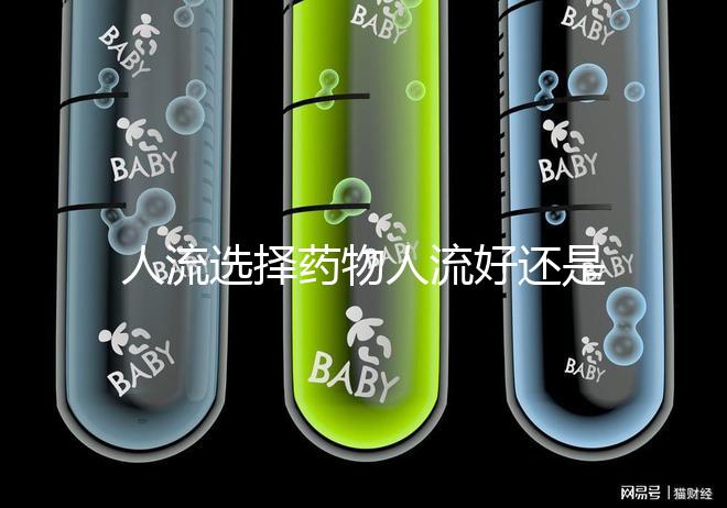 人流選擇藥物人流好還是無痛人流好