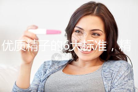 優質精子的6大標準,精子質量達標實現好孕夢