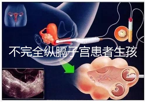 不完全縱膈子宮患者生孩子，送你3種實踐有效的方法！