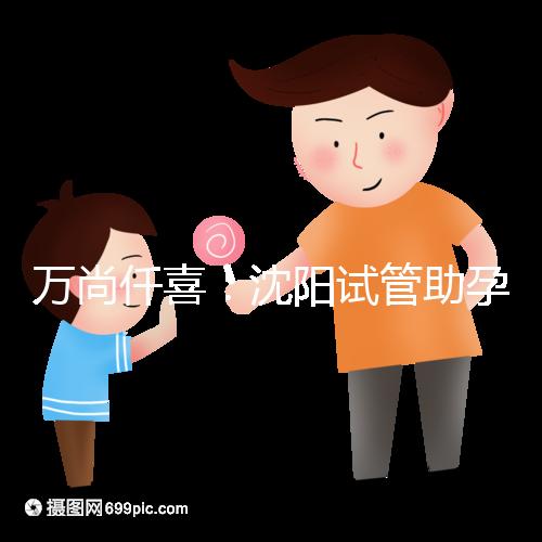 萬尚仟喜：沈陽試管助孕機(jī)構(gòu)，技術(shù)設(shè)備與專家解析