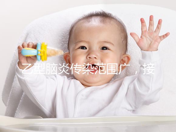 乙型腦炎傳染范圍廣，接種乙腦疫苗可預防