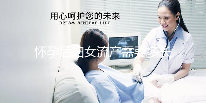 懷孕后婦女流產(chǎn)需要多長時間？