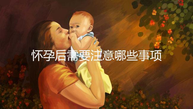 懷孕后需要注意哪些事項？
