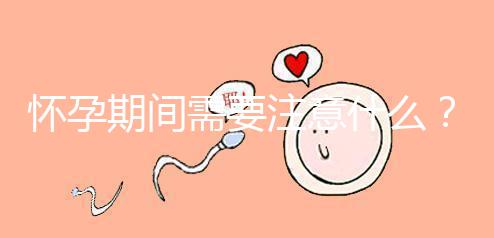 懷孕期間需要注意什么？