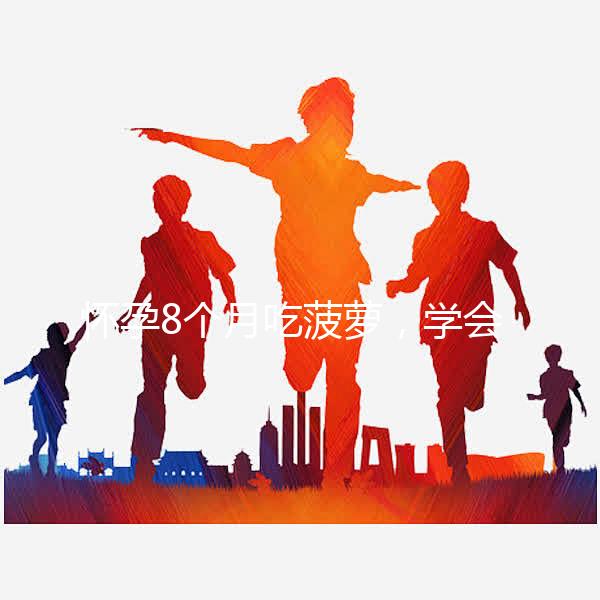 懷孕8個月吃菠蘿，學會這3種方式，即解饞又不過敏