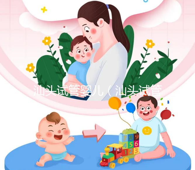 汕頭試管嬰兒(汕頭試管嬰兒哪個醫(yī)院好)