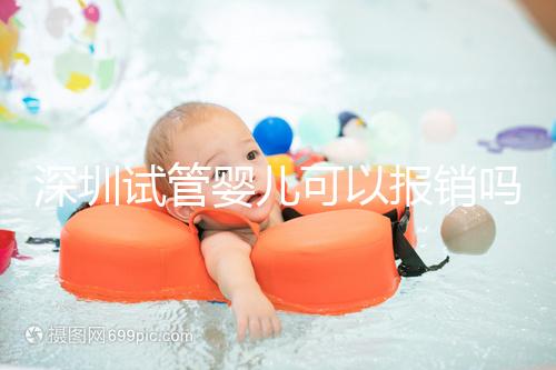 深圳試管嬰兒可以報銷嗎？深圳試管嬰兒報銷新政策2024新公布！