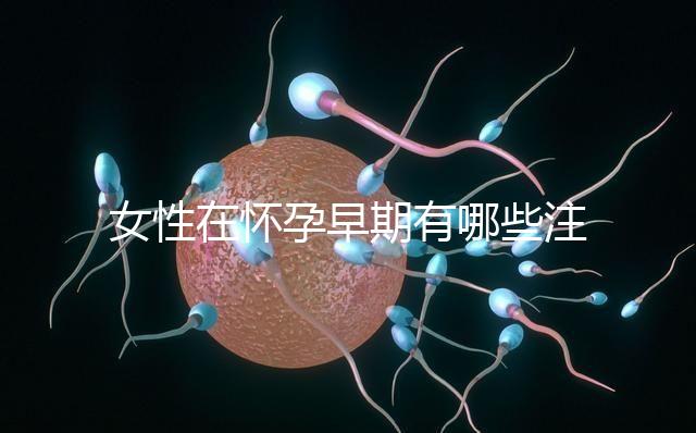 女性在懷孕早期有哪些注意事項(xiàng)?