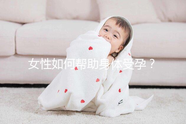 女性如何幫助身體受孕？