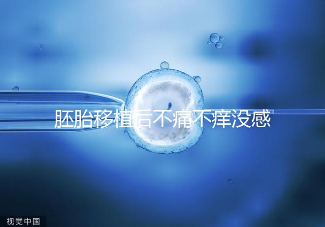 胚胎移植后不痛不癢沒(méi)感覺(jué)?出現(xiàn)小腹墜脹要謹(jǐn)慎