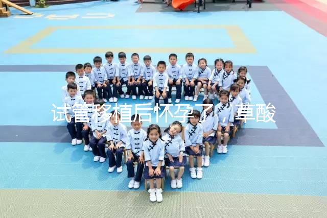 試管移植后懷孕了，草酸含量高的菠菜還能吃嗎？