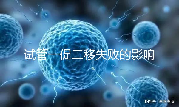 試管一促二移失敗的影響,癥狀匯總,難孕夫婦迅速碼住