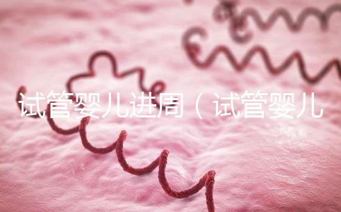 試管嬰兒進周（試管嬰兒進周期是什么意思？）