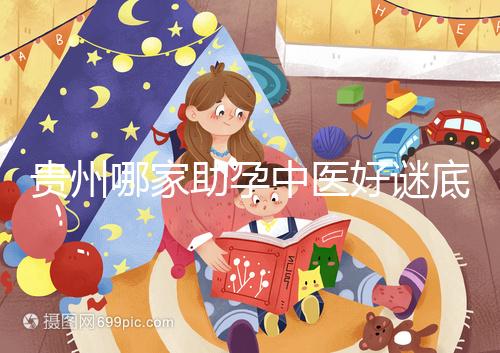 貴州哪家助孕中醫(yī)好謎底揭曉，前十名專家排名清晰