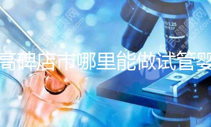 高碑店市哪里能做試管嬰兒，做一次試管費用多少？