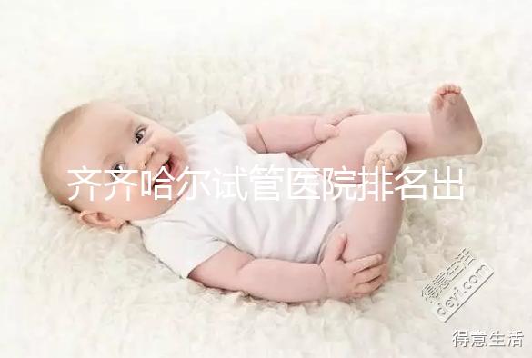 齊齊哈爾試管醫院排名出爐,哪家助孕機構成功率高一覽了然