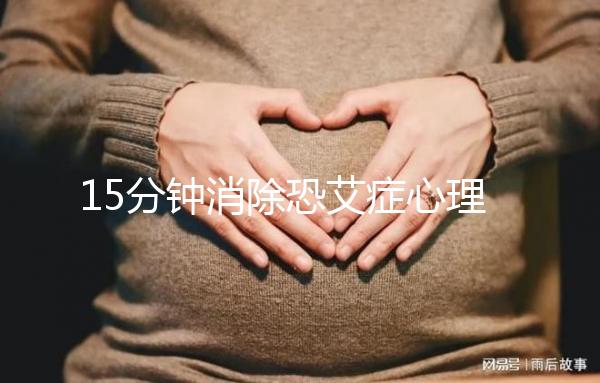 15分鐘消除恐艾癥心理疏導(dǎo)，網(wǎng)友測(cè)評(píng)最有效不妨試試