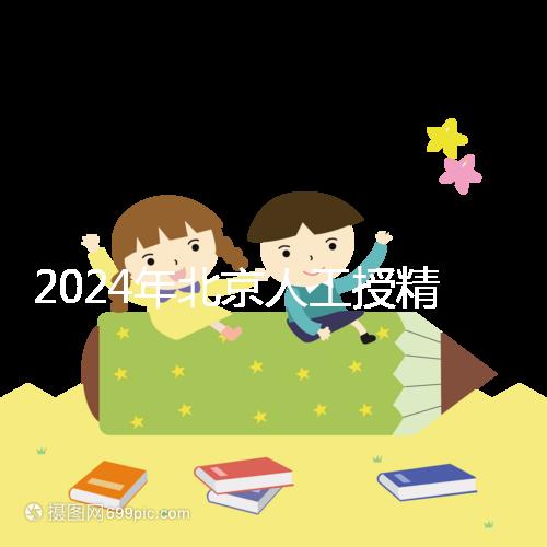 2024年北京人工授精醫院排名公布，哪個更好更清楚
