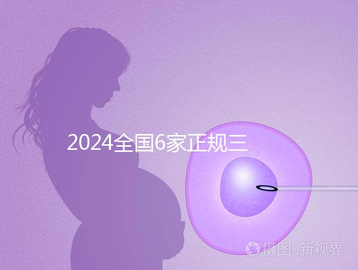 2024全國(guó)6家正規(guī)三代試管嬰兒醫(yī)院排名公布一覽表