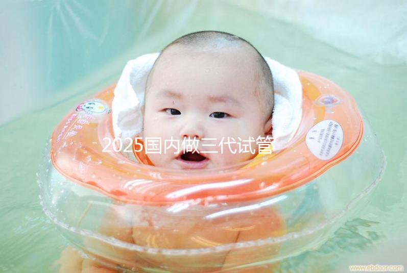 2025國內做三代試管大致流程及常見問題解答！