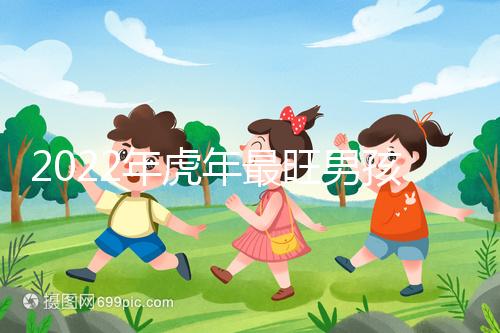 2022年虎年最旺男孩名字，好聽稀少又吉利不二之選