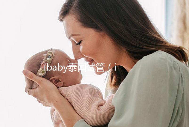 ibaby泰國試管(ibaby泰國試管用藥)